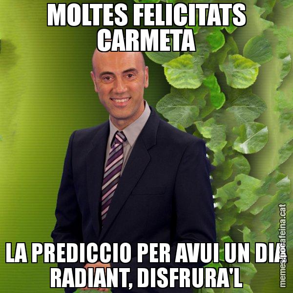 MOLTES FELICITATS CARMETA LA PREDICCIO PER AVUI UN DIA RADIANT, DISFRURA'L - Tomàs Molina