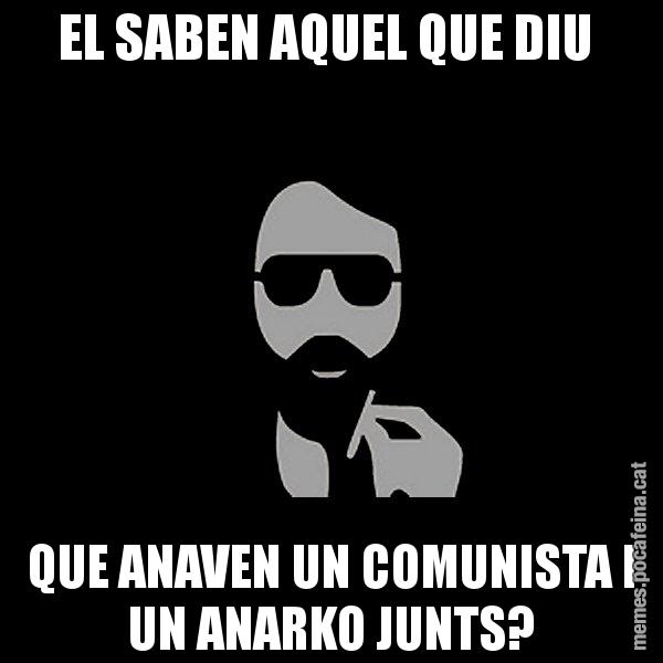 EL SABEN AQUEL QUE DIU  QUE ANAVEN UN COMUNISTA I UN ANARKO JUNTS? - Eugenio