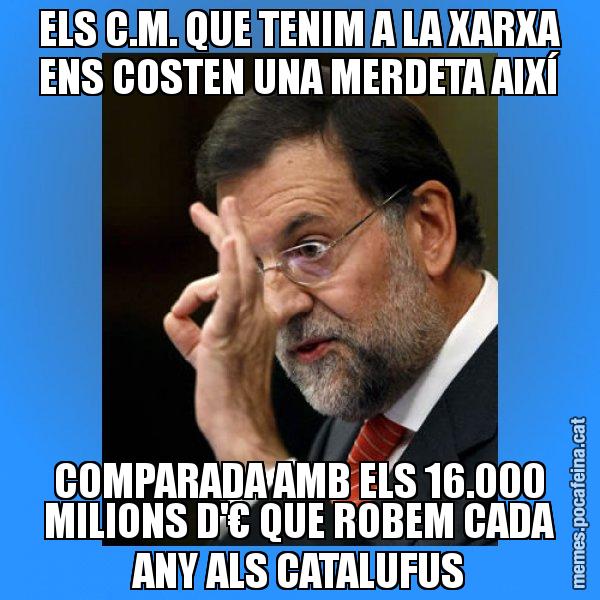 ELS C.M. QUE TENIM A LA XARXA ENS COSTEN UNA MERDETA AIXÍ COMPARADA AMB ELS 16.000 MILIONS D'€ QUE ROBEM CADA ANY ALS CATALUFUS - Rajoy Zero