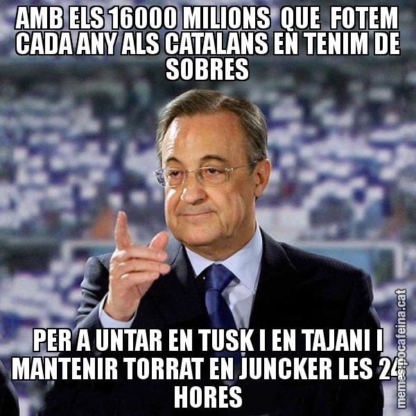 AMB ELS 16000 MILIONS  QUE  FOTEM CADA ANY ALS CATALANS EN TENIM DE SOBRES PER A UNTAR EN TUSK I EN TAJANI I MANTENIR TORRAT EN JUNCKER LES 24 HORES - Florentino