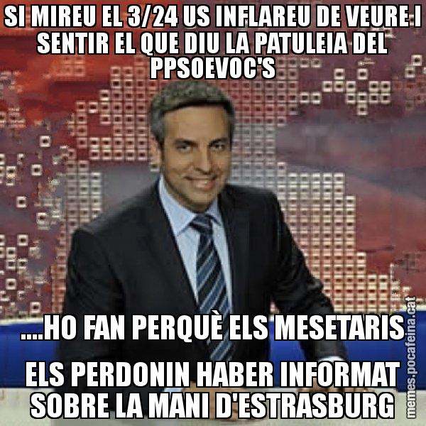 SI MIREU EL 3/24 US INFLAREU DE VEURE I SENTIR EL QUE DIU LA PATULEIA DEL PPSOEVOC'S ....HO FAN PERQUÈ ELS MESETARIS ELS PERDONIN HABER INFORMAT SOBRE LA MANI D'ESTRASBURG - Trollicer