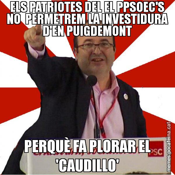 ELS PATRIOTES DEL EL PPSOEC'S NO  PERMETREM LA INVESTIDURA D'EN PUIGDEMONT PERQUÈ FA PLORAR EL 'CAUDILLO' - Miquel Iceta