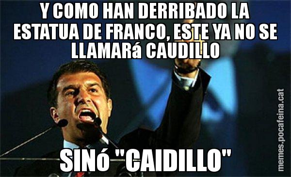 Y COMO HAN DERRIBADO LA ESTATUA DE FRANCO, ESTE YA NO SE LLAMARá CAUDILLO SINó "CAIDILLO" - Laporta al loro!