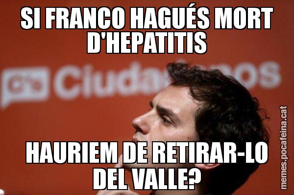 SI FRANCO HAGUÉS MORT D'HEPATITIS HAURIEM DE RETIRAR-LO DEL VALLE? - Albert Rivera Filòsof