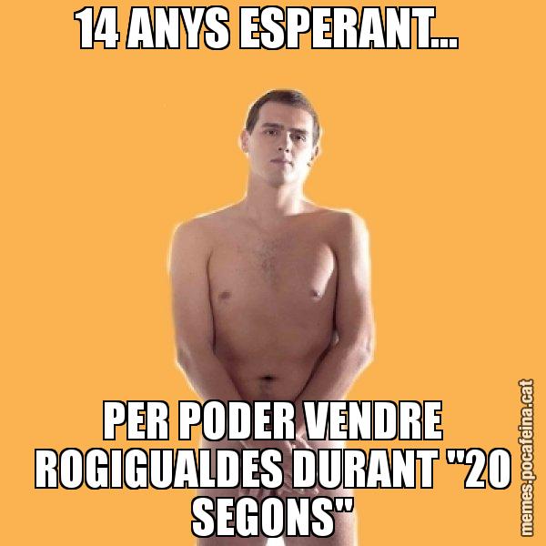 14 ANYS ESPERANT...  PER PODER VENDRE ROGIGUALDES DURANT "20 SEGONS" - Albert Rivera