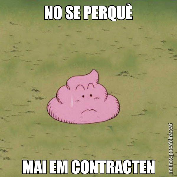 NO SE PERQUÈ MAI EM CONTRACTEN - Caca