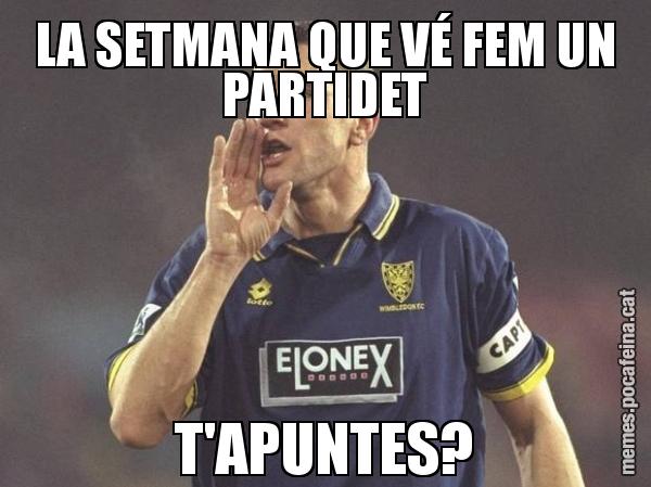 LA SETMANA QUE VÉ FEM UN PARTIDET T'APUNTES?