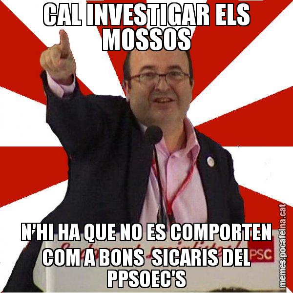 CAL INVESTIGAR ELS MOSSOS N'HI HA QUE NO ES COMPORTEN COM A BONS  SICARIS DEL PPSOEC'S - Miquel Iceta