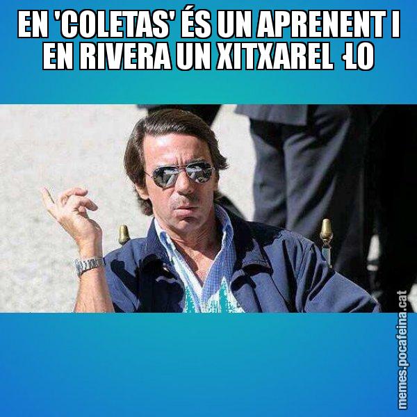 EN 'COLETAS' ÉS UN APRENENT I EN RIVERA UN XITXAREL·LO - Aznar Lupas