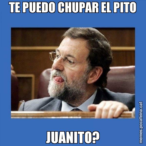 TE PUEDO CHUPAR EL PITO JUANITO? - Mmmmmariano Rajoy