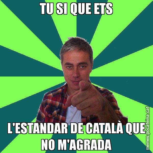 TU SI QUE ETS L'ESTANDAR DE CATALÀ QUE NO M'AGRADA - Albert Om