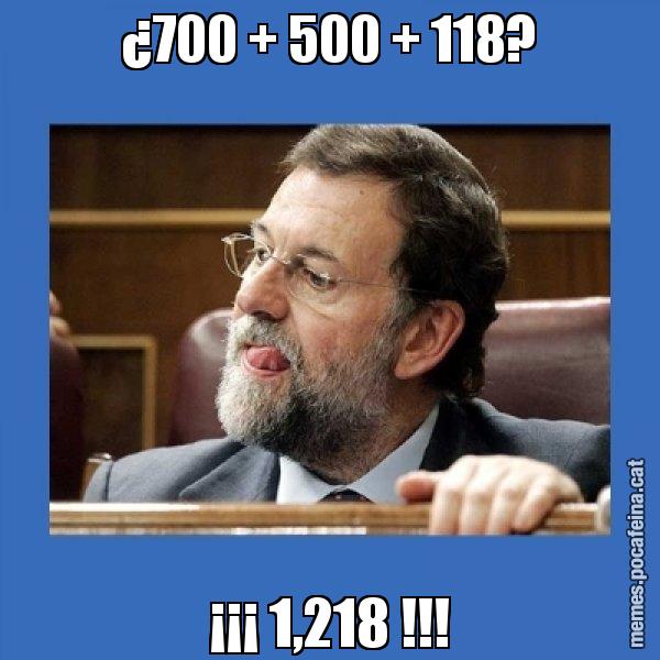 ¿700 + 500 + 118? ¡¡¡ 1,218 !!! - Mmmmmariano Rajoy