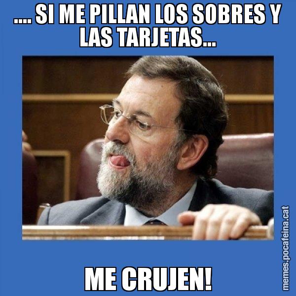 .... SI ME PILLAN LOS SOBRES Y LAS TARJETAS... ME CRUJEN! - Mmmmmariano Rajoy