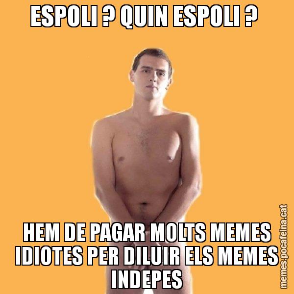 ESPOLI ? QUIN ESPOLI ?  HEM DE PAGAR MOLTS MEMES IDIOTES PER DILUIR ELS MEMES INDEPES - Albert Rivera