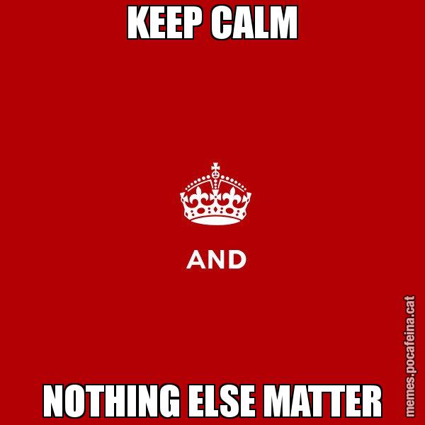 KEEP CALM NOTHING ELSE MATTER - Keep