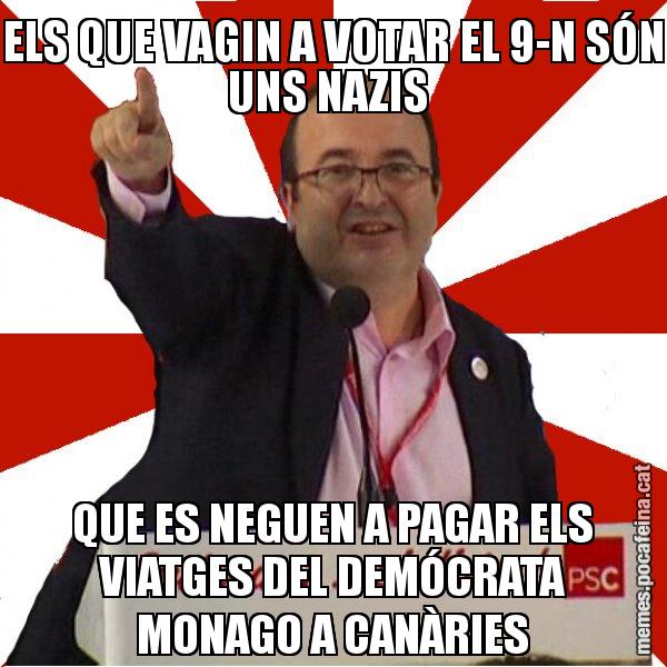 ELS QUE VAGIN A VOTAR EL 9-N SÓN UNS NAZIS  QUE ES NEGUEN A PAGAR ELS VIATGES DEL DEMÓCRATA MONAGO A CANÀRIES - Miquel Iceta