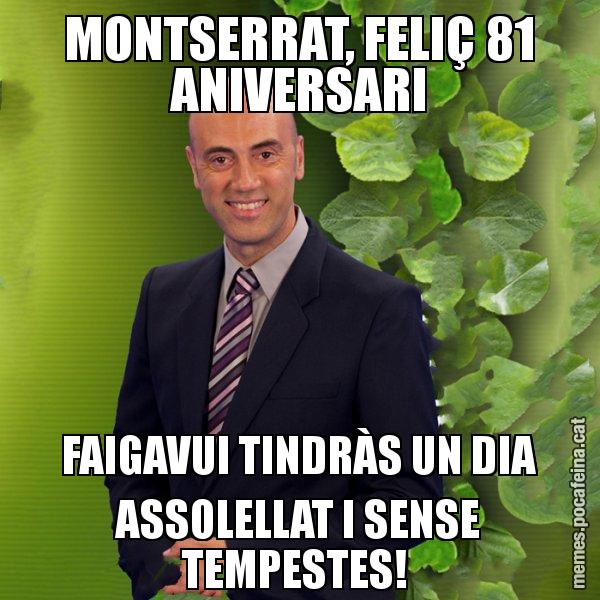 MONTSERRAT, FELIÇ 81 ANIVERSARI FAIGAVUI TINDRÀS UN DIA ASSOLELLAT I SENSE TEMPESTES! - Tomàs Molina