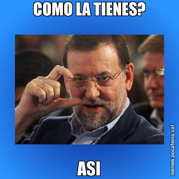 COMO LA TIENES? ASI - Rajoy titola