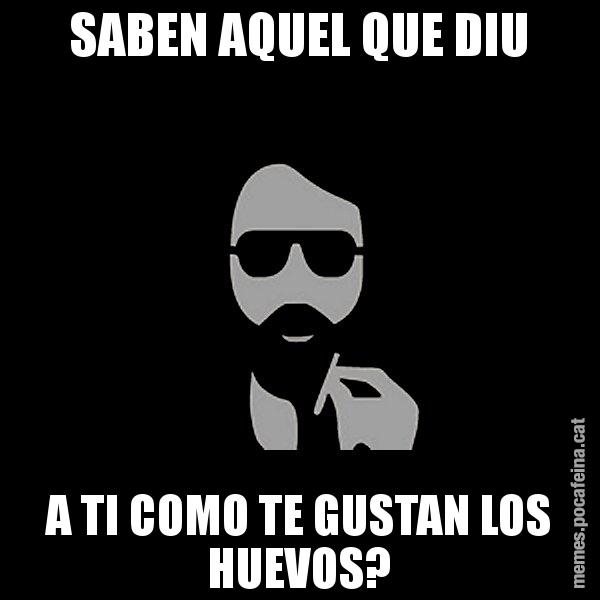 SABEN AQUEL QUE DIU A TI COMO TE GUSTAN LOS HUEVOS? - Eugenio