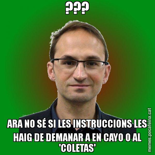 ??? ARA NO SÉ SI LES INSTRUCCIONS LES HAIG DE DEMANAR A EN CAYO O AL 'COLETAS' - Joan Herrera