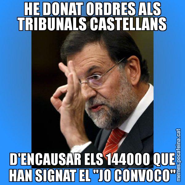 HE DONAT ORDRES ALS TRIBUNALS CASTELLANS D'ENCAUSAR ELS 144000 QUE HAN SIGNAT EL "JO CONVOCO" - Rajoy Zero