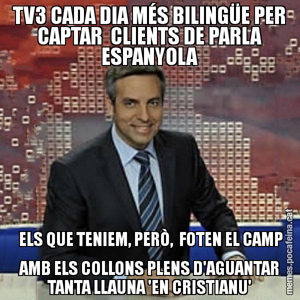 TV3 CADA DIA MÉS BILINGÜE PER CAPTAR  CLIENTS DE PARLA ESPANYOLA  ELS QUE TENIEM, PERÒ,  FOTEN EL CAMP AMB ELS COLLONS PLENS D'AGUANTAR TANTA LLAUNA 'EN CRISTIANU' - Trollicer