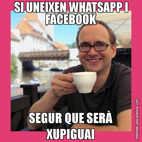 SI UNEIXEN WHATSAPP I FACEBOOK SEGUR QUE SERÀ XUPIGUAI - Puto Gilipolles