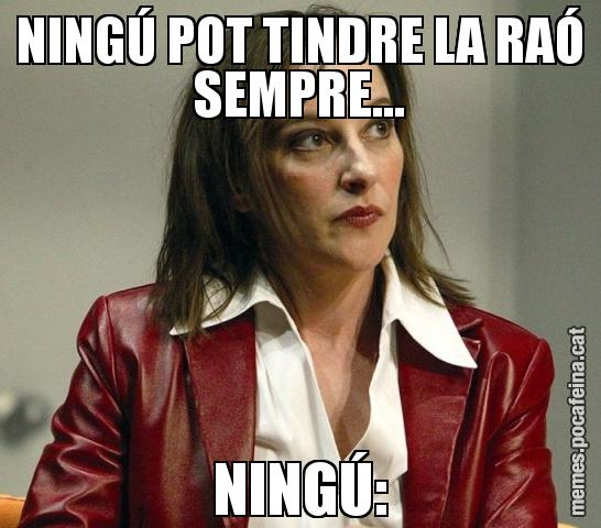 NINGÚ POT TINDRE LA RAÓ SEMPRE... NINGÚ: