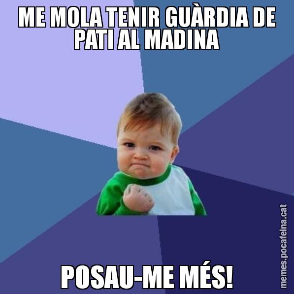 ME MOLA TENIR GUÀRDIA DE PATI AL MADINA POSAU-ME MÉS! - Success Kid