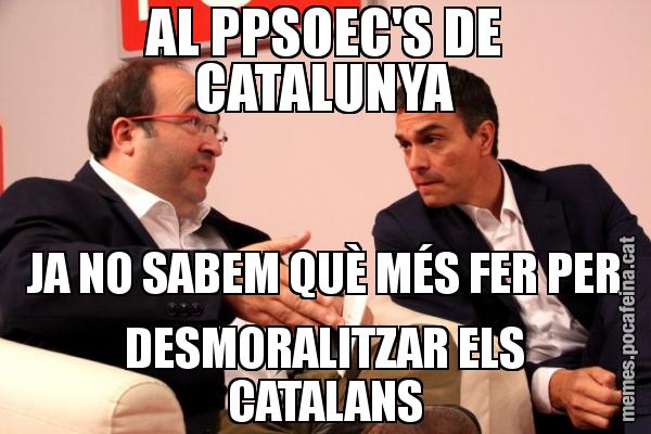 AL PPSOEC'S DE CATALUNYA JA NO SABEM QUÈ MÉS FER PER DESMORALITZAR ELS CATALANS