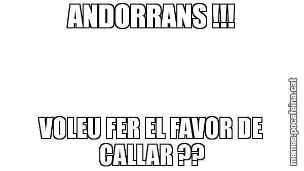 ANDORRANS !!! VOLEU FER EL FAVOR DE CALLAR ??