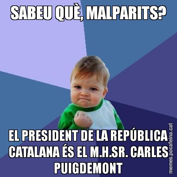 SABEU QUÈ, MALPARITS? EL PRESIDENT DE LA REPÚBLICA CATALANA ÉS EL M.H.SR. CARLES PUIGDEMONT - Success Kid