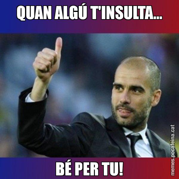 QUAN ALGÚ T'INSULTA... BÉ PER TU! - Pep Guardiola
