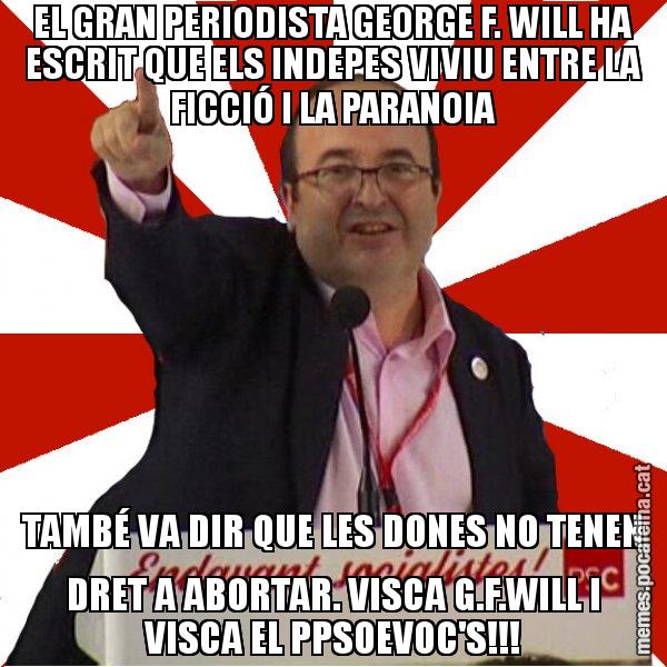 EL GRAN PERIODISTA GEORGE F. WILL HA ESCRIT QUE ELS INDEPES VIVIU ENTRE LA FICCIÓ I LA PARANOIA TAMBÉ VA DIR QUE LES DONES NO TENEN DRET A ABORTAR. VISCA G.F.WILL I VISCA EL PPSOEVOC'S!!! - Miquel Iceta