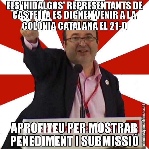 ELS 'HIDALGOS' REPRESENTANTS DE CASTELLA ES DIGNEN VENIR A LA COLÒNIA CATALANA EL 21-D APROFITEU PER MOSTRAR PENEDIMENT I SUBMISSIÓ - Miquel Iceta