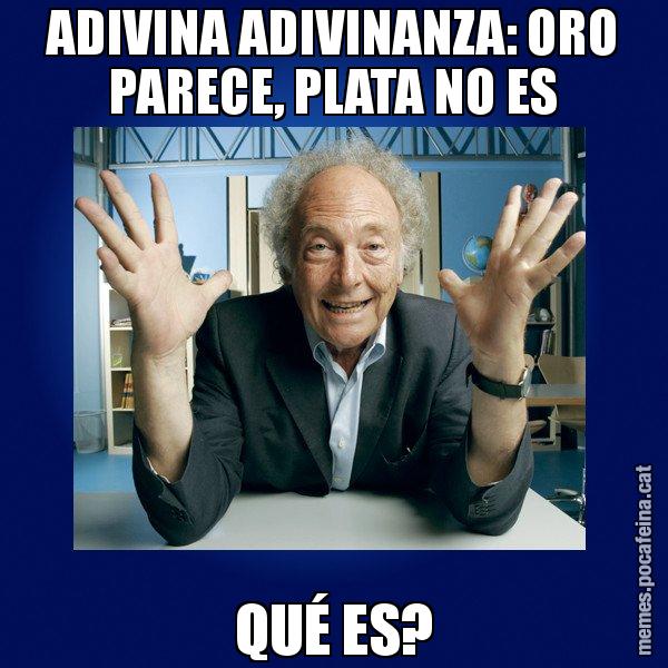 ADIVINA ADIVINANZA: ORO PARECE, PLATA NO ES QUÉ ES? - Eduard Punset