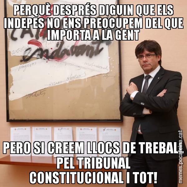 PERQUÈ DESPRÉS DIGUIN QUE ELS INDEPES NO ENS PREOCUPEM DEL QUE IMPORTA A LA GENT PERO SI CREEM LLOCS DE TREBALL PEL TRIBUNAL CONSTITUCIONAL I TOT!