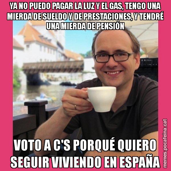 YA NO PUEDO PAGAR LA LUZ Y EL GAS, TENGO UNA MIERDA DE SUELDO Y DE PRESTACIONES, Y TENDRÉ UNA MIERDA DE PENSIÓN VOTO A C'S PORQUÉ QUIERO SEGUIR VIVIENDO EN ESPAÑA - Puto Gilipolles