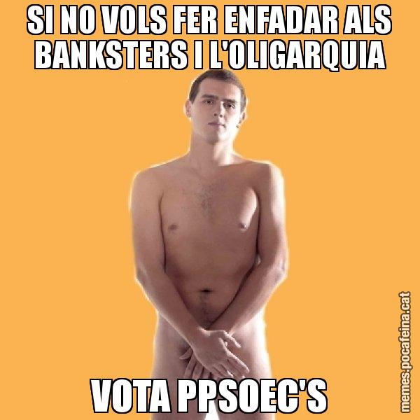 SI NO VOLS FER ENFADAR ALS BANKSTERS I L'OLIGARQUIA VOTA PPSOEC'S - Albert Rivera