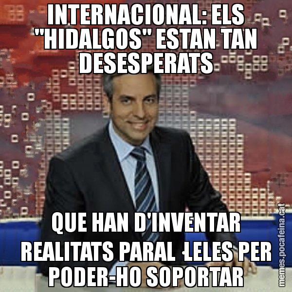 INTERNACIONAL: ELS "HIDALGOS" ESTAN TAN DESESPERATS QUE HAN D'INVENTAR REALITATS PARAL·LELES PER PODER-HO SOPORTAR - Trollicer