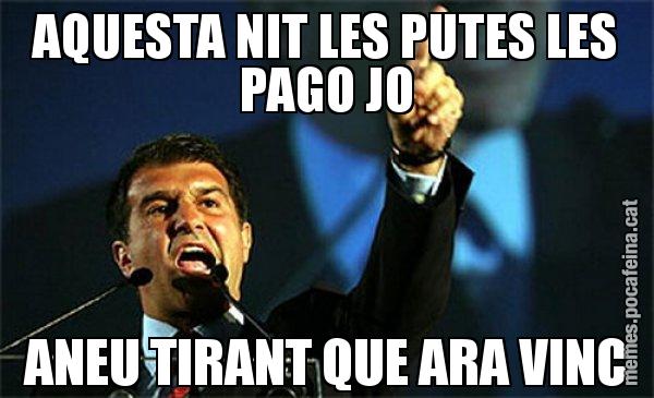 AQUESTA NIT LES PUTES LES PAGO JO ANEU TIRANT QUE ARA VINC - Laporta al loro!