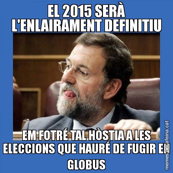 EL 2015 SERÀ L'ENLAIRAMENT DEFINITIU EM FOTRÉ TAL HÒSTIA A LES ELECCIONS QUE HAURÉ DE FUGIR EN GLOBUS - Mmmmmariano Rajoy