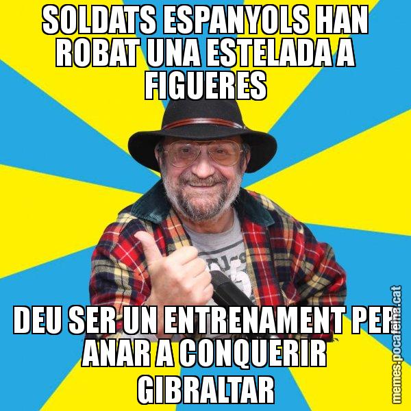 SOLDATS ESPANYOLS HAN ROBAT UNA ESTELADA A FIGUERES DEU SER UN ENTRENAMENT PER ANAR A CONQUERIR GIBRALTAR - Tomeu Penya