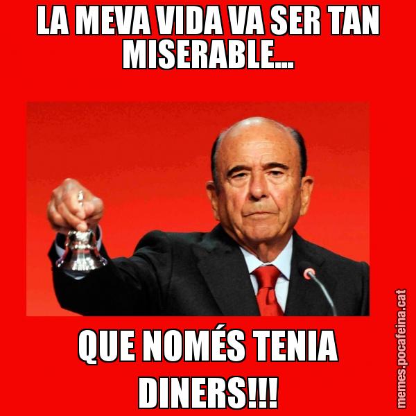 LA MEVA VIDA VA SER TAN MISERABLE... QUE NOMÉS TENIA DINERS!!!