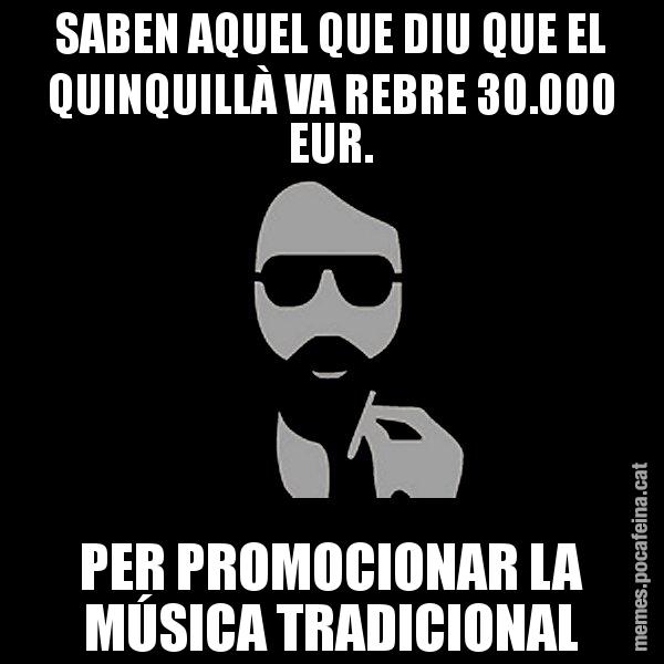 SABEN AQUEL QUE DIU QUE EL QUINQUILLÀ VA REBRE 30.000 EUR. PER PROMOCIONAR LA MÚSICA TRADICIONAL - Eugenio