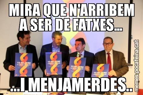 MIRA QUE N'ARRIBEM A SER DE FATXES... ...I MENJAMERDES..