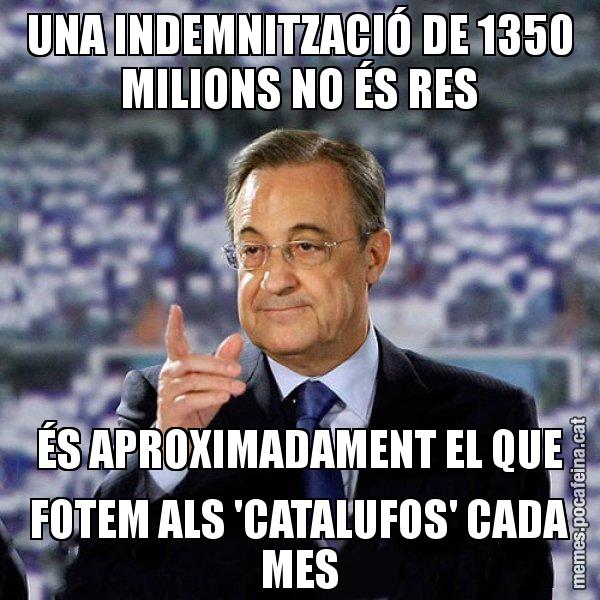 UNA INDEMNITZACIÓ DE 1350 MILIONS NO ÉS RES ÉS APROXIMADAMENT EL QUE FOTEM ALS 'CATALUFOS' CADA MES - Florentino