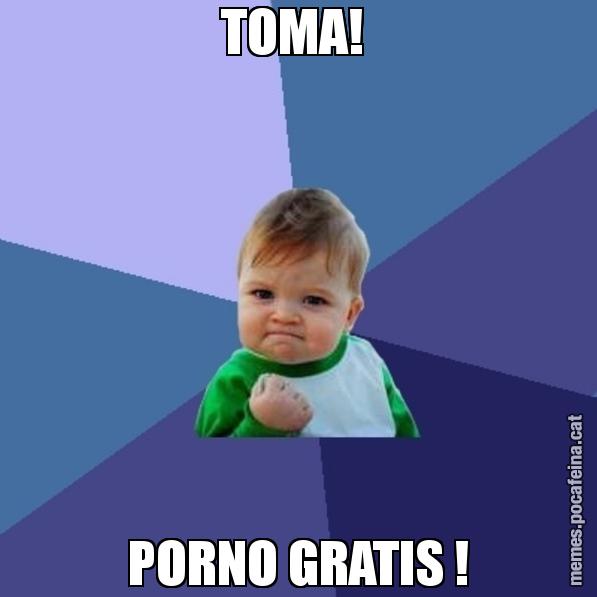 TOMA!  PORNO GRATIS ! - Success Kid