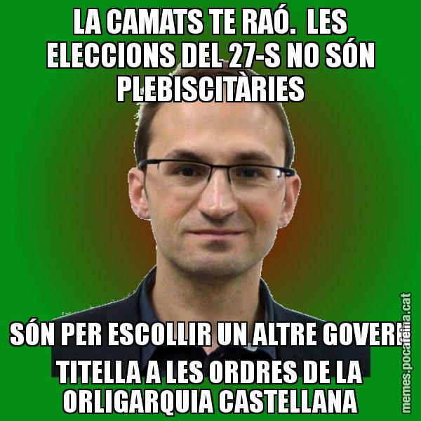 LA CAMATS TE RAÓ.  LES ELECCIONS DEL 27-S NO SÓN PLEBISCITÀRIES SÓN PER ESCOLLIR UN ALTRE GOVERN TITELLA A LES ORDRES DE LA ORLIGARQUIA CASTELLANA - Joan Herrera