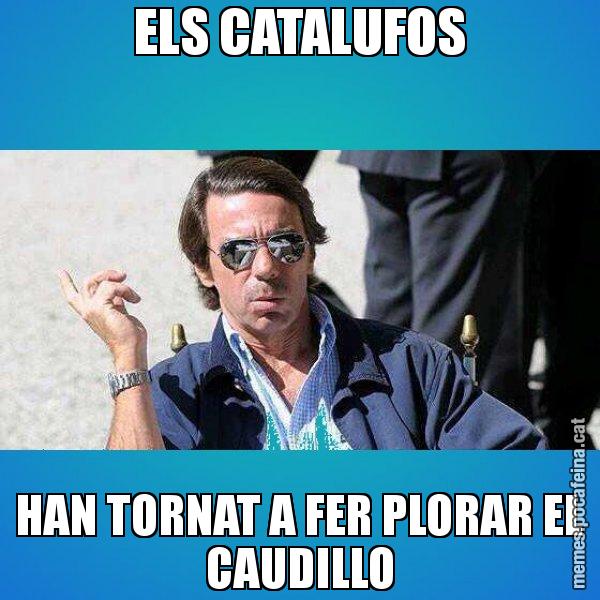 ELS CATALUFOS HAN TORNAT A FER PLORAR EL CAUDILLO - Aznar Lupas